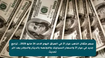 سعر مثقال الذهب عيار 21 في العراق اليوم الأحد 24 مايو 2026.. تراجع جديد في عيار 21 وأسعار السبائك والأونصة بالدينار والدولار بعد آخر تحديث
